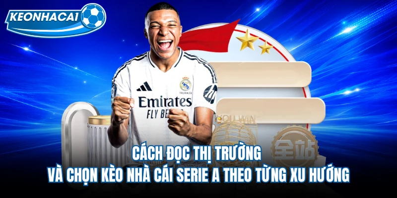 Cách đọc thị trường và chọn kèo nhà cái Serie A theo từng xu hướng