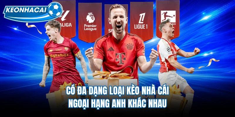 Có đa dạng loại kèo nhà cái Ngoại Hạng Anh khác nhau