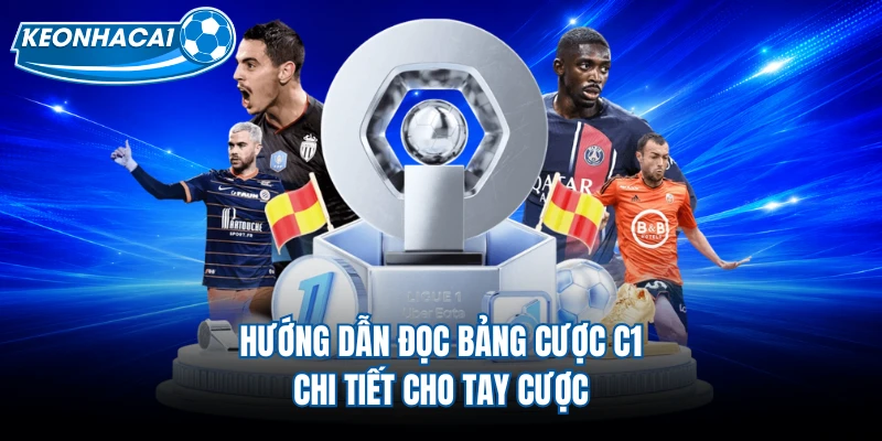 Hướng dẫn đọc bảng cược C1 chi tiết cho tay cược