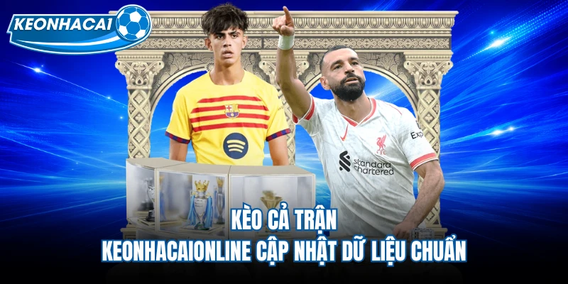 Kèo Cả Trận - Keonhacaionline Cập Nhật Dữ Liệu Chuẩn