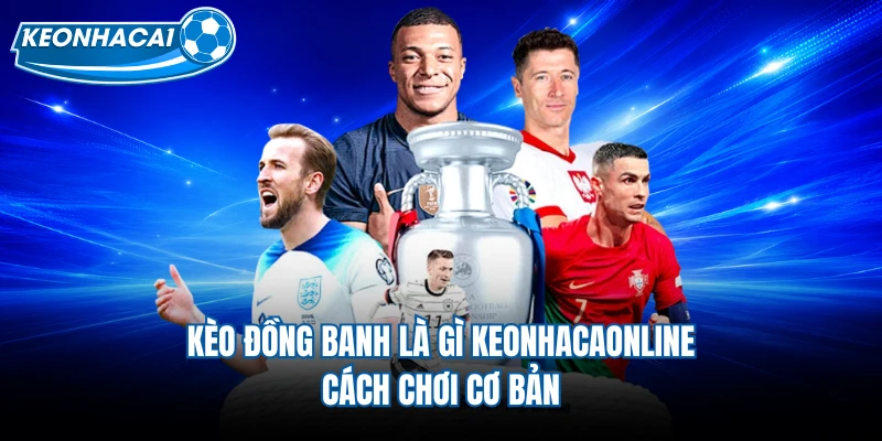 Kèo Đồng Banh Là Gì Keonhacaonline - Cách Chơi Cơ Bản