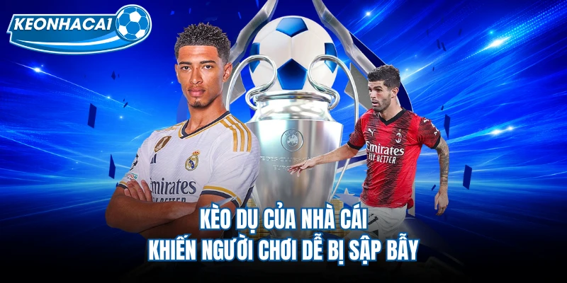Kèo dụ của nhà cái khiến người chơi dễ bị sập bẫy