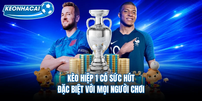 Kèo hiệp 1 có sức hút đặc biệt với mọi người chơi
