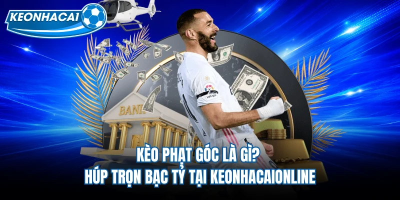 Kèo Phạt Góc Là Gì? Húp Trọn Bạc Tỷ Tại Keonhacaionline