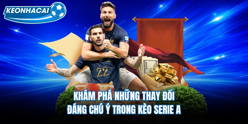 Khám phá những thay đổi đáng chú ý trong kèo Serie A