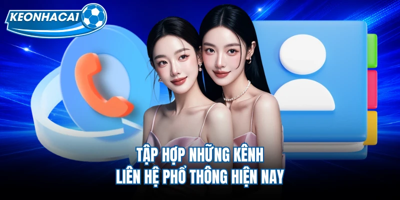 Tập hợp những kênh liên hệ phổ thông hiện nay
