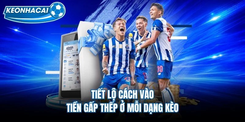 Tiết lộ cách vào tiền gấp thếp ở mỗi dạng kèo
