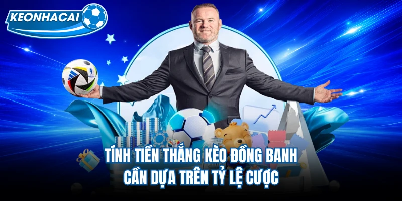 Tính tiền thắng kèo đồng banh cần dựa trên tỷ lệ cược